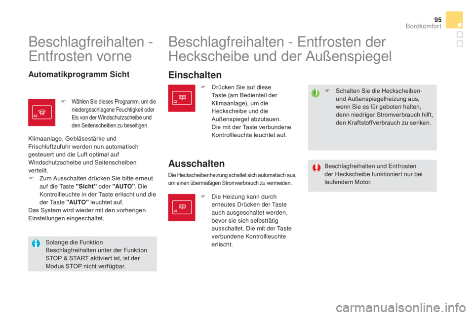 CITROEN DS5 2015  Betriebsanleitungen (in German) 95
DS5_de_Chap03_confort_ed01-2015
F Schalten Sie die Heckscheiben- und Außenspiegelheizung aus, 
wenn Sie es für geboten halten, 
denn niedriger Stromverbrauch hilft, 
den Kraftstoffverbrauch zu se