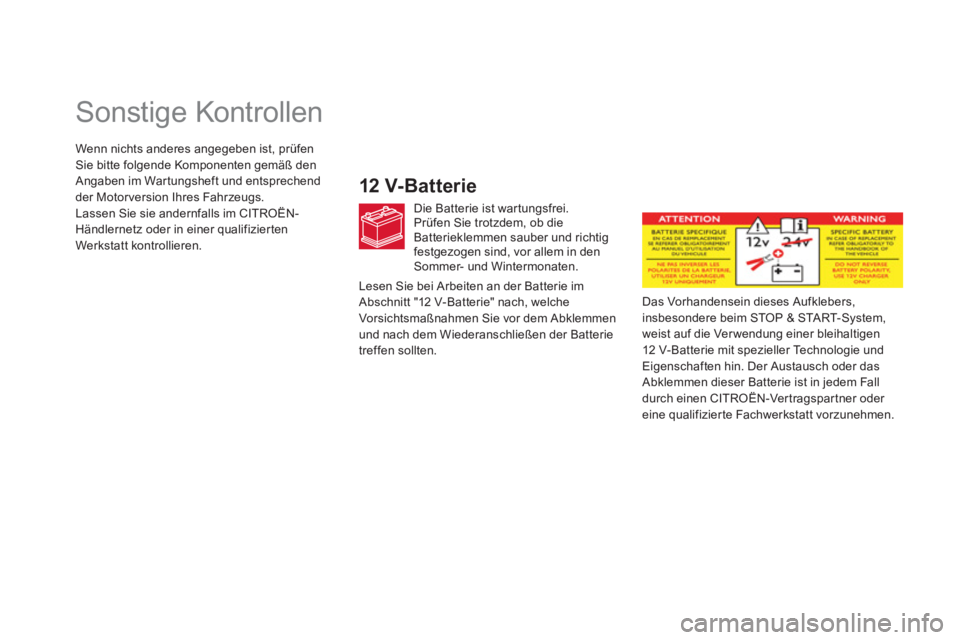 CITROEN DS5 2013  Betriebsanleitungen (in German)    
 
 
 
 
 
Sonstige Kontrollen  
12 V-Batterie 
Die Batterie ist war tungsfrei. 
Prüfen Sie trotzdem, ob die Batterieklemmen sauber und richtig festgezogen sind, vor allem in den Sommer- und Winte