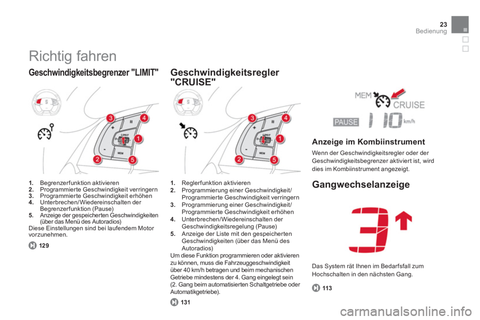 CITROEN DS5 2013  Betriebsanleitungen (in German) 23Bedienung
  Richtig fahren 
 
 
Geschwindigkeitsbegrenzer "LIMIT" 
1. 
 Begrenzerfunktion aktivieren 2.Programmierte Geschwindigkeit verringern3.Programmierte Geschwindigkeit erhöhen4. 
 Unterbrech