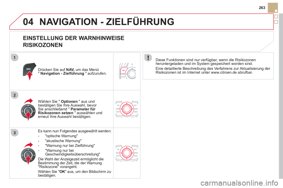 CITROEN DS5 2013  Betriebsanleitungen (in German) 04
263
NAVIGATION - ZIELFÜHRUNG 
   
EINSTELLUNG DER WARNHINWEISE  
RISIKOZONEN 
Drücken Sie auf NAV, 
 um das Menü "Navigation - Zielführung 
 " aufzurufen.
Es kann nun Fol
gendes ausgewählt wer