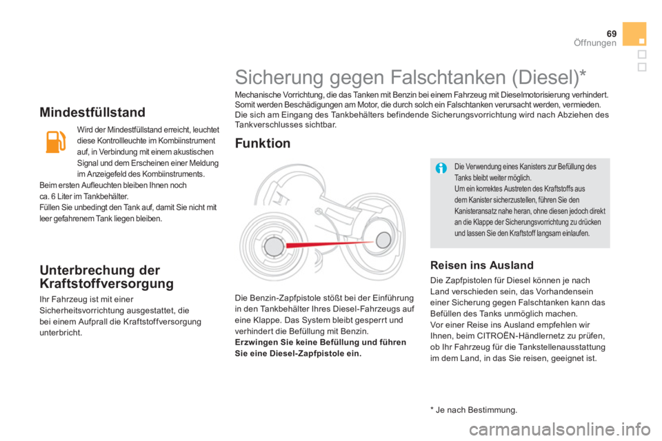 CITROEN DS5 2013  Betriebsanleitungen (in German) 69Öffnungen
   
Mindestfüllstand
Wird der Mindestfüllstand erreicht, leuchtet diese Kontrollleuchte im Kombiinstrument
auf, in Verbindung mit einem akustischen
Signal und dem Erscheinen einer Meldu