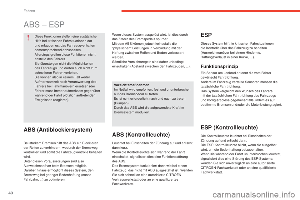 CITROEN E-MEHARI 2017  Betriebsanleitungen (in German) 40
e-mehari_de_Chap02_conduite_ed03-2016
ABS – ESP
Diese Funktionen stellen eine zusätzliche 
Hilfe bei kritischen Fahrsituationen dar 
und erlauben es, das Fahrzeugverhalten 
dementsprechend anzup