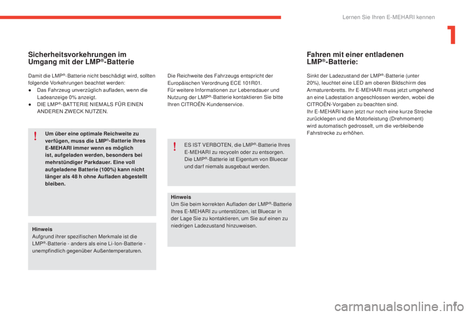 CITROEN E-MEHARI 2017 Betriebsanleitungen (in German) 5
e-mehari_de_Chap01_faite-connaissance_ed03-2016
Sicherheitsvorkehrungen im
Umgang mit der LMP®-Batterie
Hinweis
Aufgrund ihrer spezifischen Merkmale ist die
LMP
®- Batterie - anders als eine Li- CITROEN E-MEHARI 2017 Betriebsanleitungen (in German) 5
e-mehari_de_Chap01_faite-connaissance_ed03-2016
Sicherheitsvorkehrungen im
Umgang mit der LMP®-Batterie
Hinweis
Aufgrund ihrer spezifischen Merkmale ist die
LMP
®- Batterie - anders als eine Li-