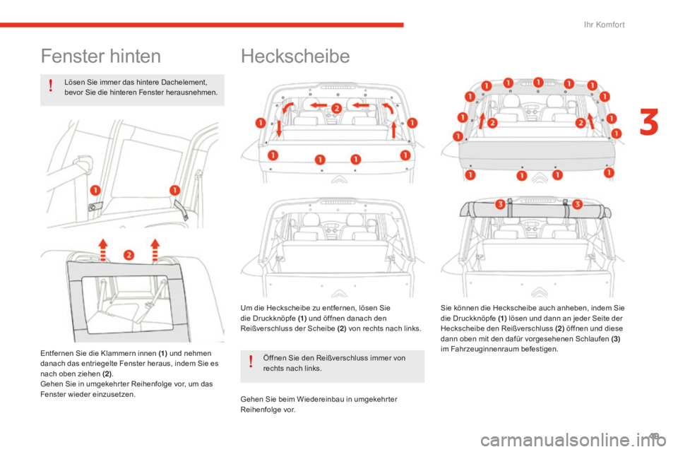 CITROEN E-MEHARI 2016  Betriebsanleitungen (in German) 49
e-mehari_de_Chap03_confort_ed02-2016
Fenster hinten
Lösen Sie immer das hintere Dachelement, 
bevor Sie die hinteren Fenster herausnehmen.
Entfernen Sie die Klammern innen (1)  und nehmen 
danach 