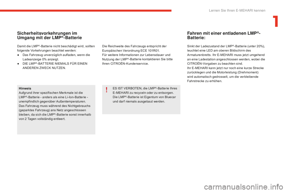 CITROEN E-MEHARI 2016  Betriebsanleitungen (in German) 5
e-mehari_de_Chap01_faite-connaissance_ed02-2016
Sicherheitsvorkehrungen im 
Umgang mit der LMP®-Batterie
Hinweis
Aufgrund ihrer spezifischen Merkmale ist die 
LMP
®- Batterie - anders als eine Li-