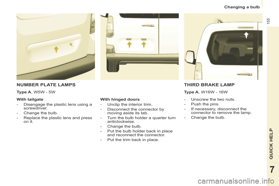 Citroen BERLINGO 2014 2.G Owners Manual    Changing  a  bulb   
155
QUICK HELP
7
 NUMBER PLATE LAMPS 
    -   Unscrew  the  two  nuts. 
  -   Push  the  pins. 
  -   If  necessary,  disconnect  the connector to remove the lamp. 
  -   Chang
