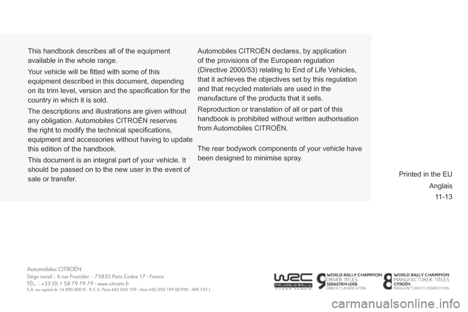 Citroen BERLINGO 2014 2.G Owners Manual 11-13
 This handbook describes all of the equipment 
available in the whole range. 
 Your vehicle will be ﬁ tted with some of this 
equipment described in this document, depending 
on its trim level
