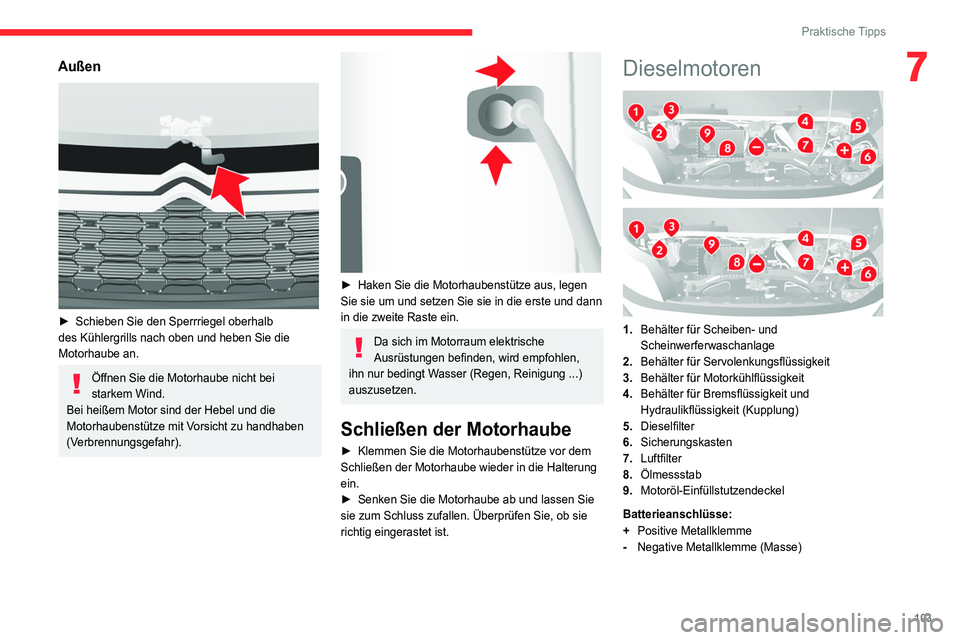CITROEN JUMPER 2020  Betriebsanleitungen (in German) 103
Praktische Tipps
7Außen 
 
► Schieben Sie den Sperrriegel oberhalb 
des Kühlergrills nach oben und heben Sie die 
Motorhaube an.
Öffnen Sie die Motorhaube nicht bei 
starkem Wind.
Bei heißem