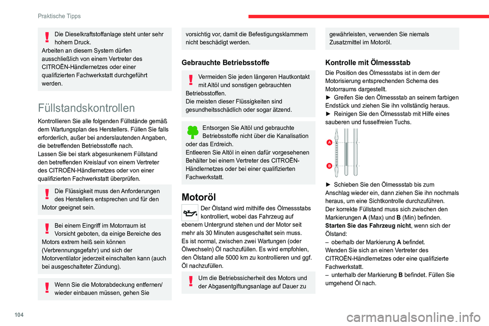 CITROEN JUMPER 2020  Betriebsanleitungen (in German) 104
Praktische Tipps
Die Dieselkraftstoffanlage steht unter sehr 
hohem Druck.
Arbeiten an diesem System dürfen 
ausschließlich von einem Vertreter des 
CITROËN-Händlernetzes oder einer 
qualifizi