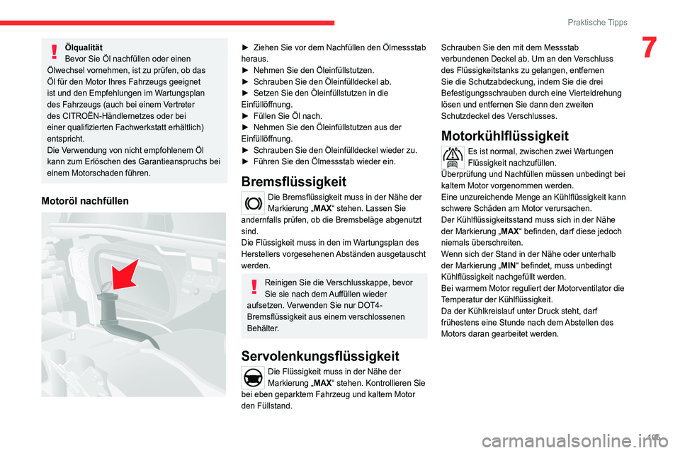 CITROEN JUMPER 2020  Betriebsanleitungen (in German) 105
Praktische Tipps
7Ölqualität
Bevor Sie Öl nachfüllen oder einen 
Ölwechsel vornehmen, ist zu prüfen, ob das 
Öl für den Motor Ihres Fahrzeugs geeignet 
ist und den Empfehlungen im Wartungs