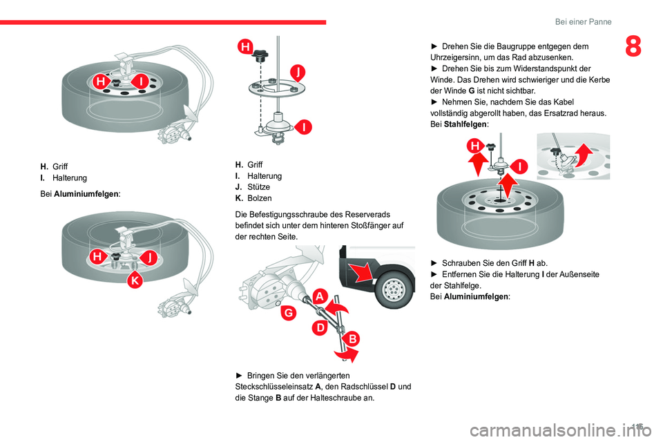 CITROEN JUMPER 2020  Betriebsanleitungen (in German) 11 5
Bei einer Panne
8
 
H.Griff
I. Halterung
Bei Aluminiumfelgen :
 
 
H.Griff
I. Halterung
J. Stütze
K. Bolzen
Die Befestigungsschraube des Reserverads 
befindet sich unter dem hinteren Stoßfänge