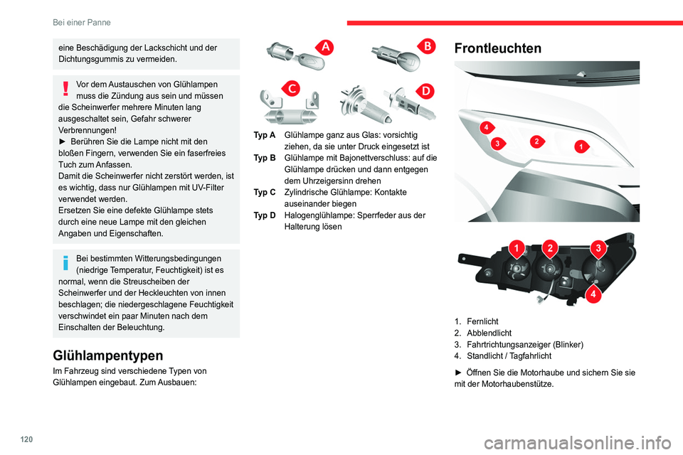 CITROEN JUMPER 2020  Betriebsanleitungen (in German) 120
Bei einer Panne
eine Beschädigung der Lackschicht und der 
Dichtungsgummis zu vermeiden.
Vor dem Austauschen von Glühlampen 
muss die Zündung aus sein und müssen 
die Scheinwerfer mehrere Minu