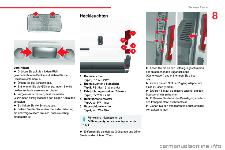CITROEN JUMPER 2020  Betriebsanleitungen (in German) 123
Bei einer Panne
8
 
Vorn/Hinten
►  Drücken Sie auf die mit dem Pfeil 
gekennzeichneten Punkte und ziehen Sie die 
Deckenleuchte heraus.
►  Öffnen Sie die Schutzkappe.
►  Entnehmen Sie die 