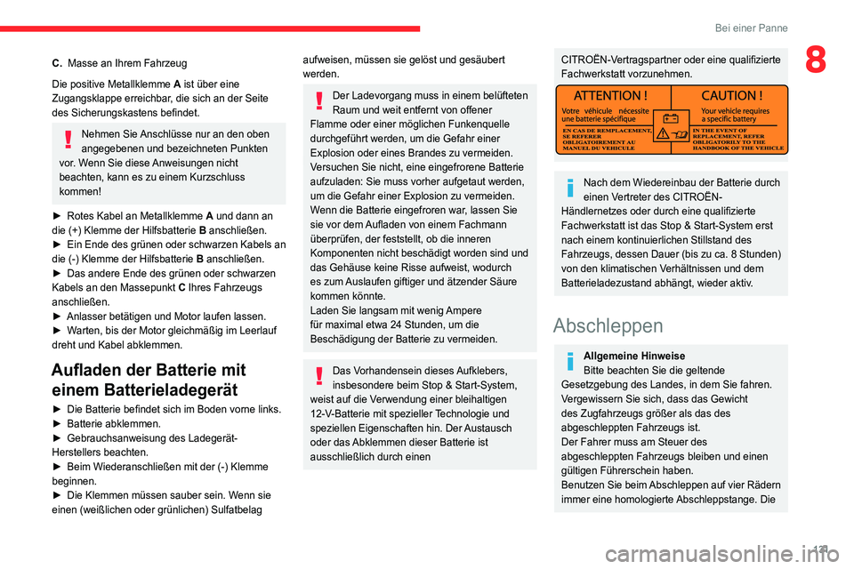 CITROEN JUMPER 2020  Betriebsanleitungen (in German) 131
Bei einer Panne
8C.Masse an Ihrem Fahrzeug
Die positive Metallklemme  A ist über eine 
Zugangsklappe erreichbar, die sich an der Seite 
des Sicherungskastens befindet.
Nehmen Sie Anschlüsse nur 