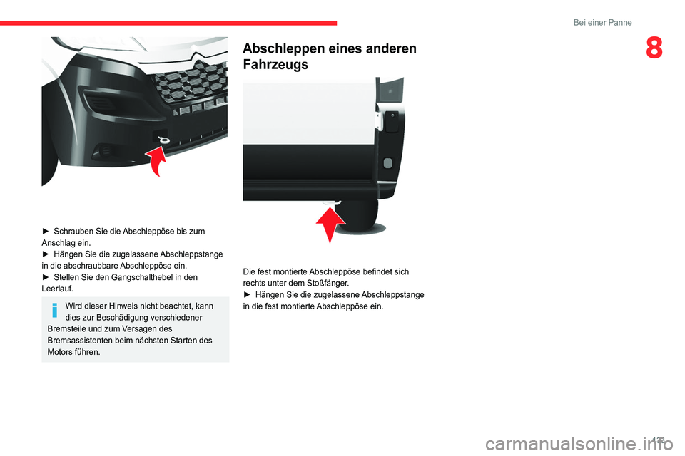 CITROEN JUMPER 2020  Betriebsanleitungen (in German) 133
Bei einer Panne
8
 
► Schrauben Sie die Abschleppöse bis zum 
Anschlag ein.
►  Hängen Sie die zugelassene Abschleppstange 
in die abschraubbare Abschleppöse ein.
►  Stellen Sie den Gangsc