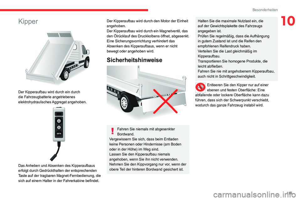 CITROEN JUMPER 2020  Betriebsanleitungen (in German) 155
Besonderheiten
10Kipper 
 
Der Kipperaufbau wird durch ein durch 
die Fahrzeugbatterie angetriebenes 
elektrohydraulisches Aggregat angehoben.
 
 
Das Anheben und Absenken des Kipperaufbaus 
erfol