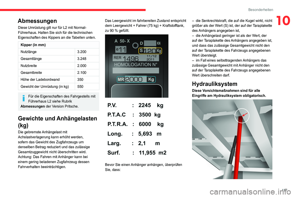 CITROEN JUMPER 2020  Betriebsanleitungen (in German) 157
Besonderheiten
10Abmessungen
Diese Umrüstung gilt nur für L2 mit Normal-
Führerhaus. Halten Sie sich für die technischen 
Eigenschaften des Kippers an die Tabellen unten.
Kipper (in mm)
Nutzl