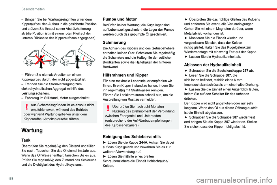 CITROEN JUMPER 2020  Betriebsanleitungen (in German) 158
Besonderheiten
– Bringen Sie bei Wartungseingriffen unter dem 
Kipperaufbau den Aufbau in die gesicherte Position 
und stützen Sie ihn auf seiner Abstützhalterung 
ab (die Position ist mit ein