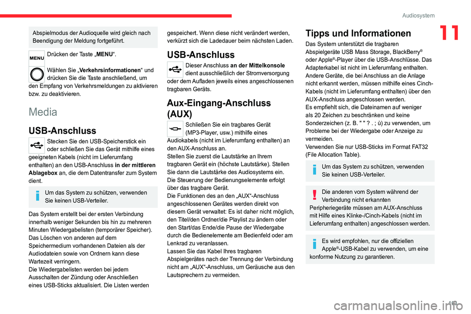 CITROEN JUMPER 2020  Betriebsanleitungen (in German) 163
Audiosystem
11Abspielmodus der Audioquelle wird gleich nach 
Beendigung der Meldung fortgeführt.
Drücken der Taste „MENU“. 
Wählen Sie „ Verkehrsinformationen“ und 
drücken Sie die Tas