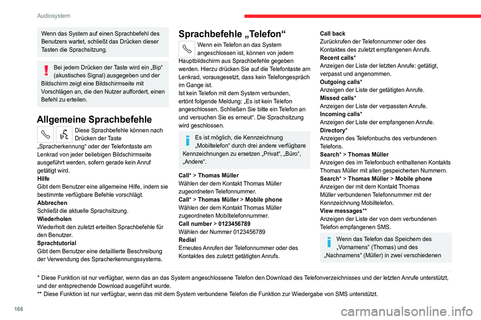 CITROEN JUMPER 2020  Betriebsanleitungen (in German) 166
Audiosystem
Feldern ermöglicht, nehmen Sie die folgenden 
Sprachbefehle vor:
–  „Call“ > „Thomas“ > „Müller“ oder „Call“ > 
„Müller“ > „Thomas“.
–  „Search“ > 