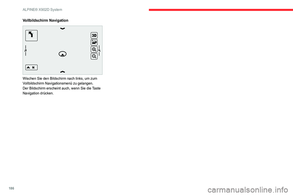 CITROEN JUMPER 2020  Betriebsanleitungen (in German) 186
ALPINE® X902D System
Vollbildschirm Navigation 
 
Wischen Sie den Bildschirm nach links, um zum 
Vollbildschirm Navigationsmenü zu gelangen.
Der Bildschirm erscheint auch, wenn Sie die Taste 
Na