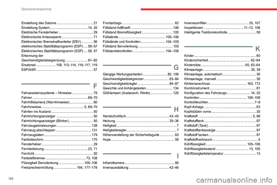 CITROEN JUMPER 2020  Betriebsanleitungen (in German) 188
Stichwortverzeichnis
Einstellung des Datums   21
Einstellung System     14, 20
Elektrische Fensterheber    29
Elektronische Anlasssperre    71
Elektronischer Bremskraftverteiler (EBV)    56
elektr