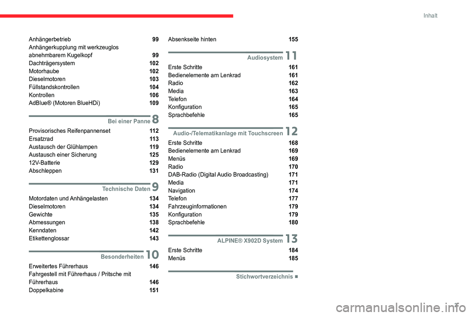 CITROEN JUMPER 2020  Betriebsanleitungen (in German) 3
Inhalt
Anhängerbetrieb  99
Anhängerkupplung mit werkzeuglos   
abnehmbarem Kugelkopf 
 99
Dachträgersystem  102
Motorhaube  102
Dieselmotoren  103
Füllstandskontrollen  104
Kontrollen  106
AdBlu