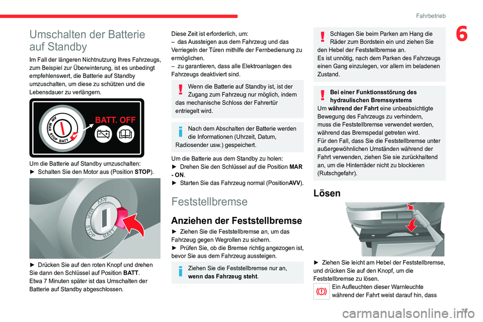 CITROEN JUMPER 2020  Betriebsanleitungen (in German) 73
Fahrbetrieb
6Umschalten der Batterie 
auf Standby
Im Fall der längeren Nichtnutzung Ihres Fahrzeugs, 
zum Beispiel zur Überwinterung, ist es unbedingt 
empfehlenswert, die Batterie auf Standby 
u