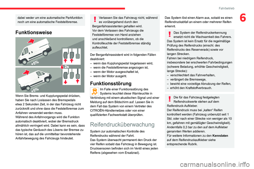 CITROEN JUMPER 2020  Betriebsanleitungen (in German) 77
Fahrbetrieb
6dabei weder um eine automatische Parkfunktion 
noch um eine automatische Feststellbremse.
Funktionsweise 
 
Wenn Sie Brems- und Kupplungspedal drücken, 
haben Sie nach Loslassen des B
