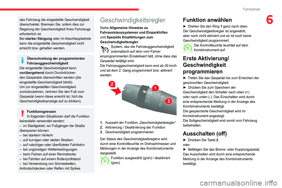 CITROEN JUMPER 2020  Betriebsanleitungen (in German) 85
Fahrbetrieb
6das Fahrzeug die eingestellte Geschwindigkeit 
überschreitet. Bremsen Sie, sofern dies zur 
Regelung der Geschwindigkeit Ihres Fahrzeugs 
erforderlich ist.
Bei starker Steigung oder i