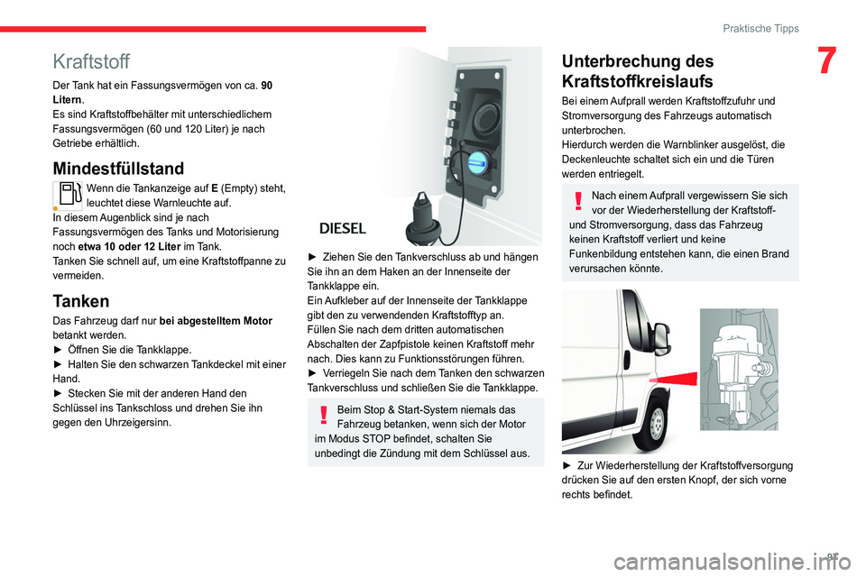 CITROEN JUMPER 2020  Betriebsanleitungen (in German)  
 
97
Praktische Tipps
7Kraftstoff
Der Tank hat ein Fassungsvermögen von ca. 90 
Litern.
Es sind Kraftstoffbehälter mit unterschiedlichem 
Fassungsvermögen (60 und 120 Liter) je nach 
Getriebe erh