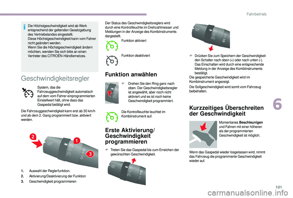 CITROEN JUMPER 2019  Betriebsanleitungen (in German) 101
Die Höchstgeschwindigkeit wird ab Werk 
entsprechend der geltenden Gesetzgebung 
des Vertriebslandes eingestellt.
Diese Höchstgeschwindigkeit kann vom Fahrer 
nicht geändert werden.
Wenn Sie di