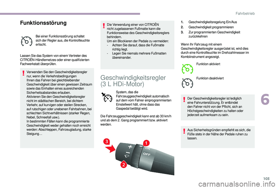 CITROEN JUMPER 2019  Betriebsanleitungen (in German) 103
Funktionsstörung
Bei einer Funktionsstörung schaltet 
sich der Regler aus, die Kontrollleuchte 
erlischt.
Lassen Sie das System von einem Vertreter des 
CITROËN-Händlernetzes oder einer qualif