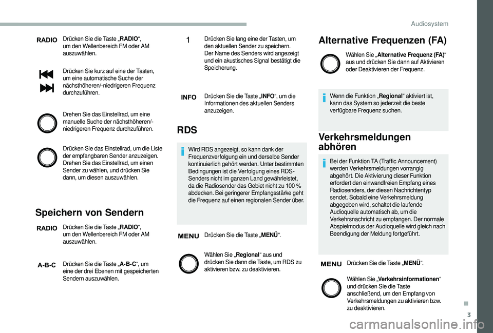 CITROEN JUMPER 2019  Betriebsanleitungen (in German) 3
Drücken Sie die Taste „RADIO“,  
um den Wellenbereich FM oder AM 
auszuwählen.
Drücken Sie kurz auf eine der Tasten, 
um eine automatische Suche der 
nächsthöheren/-niedrigeren Frequenz 
du
