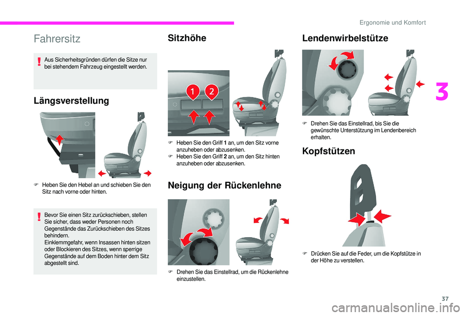 CITROEN JUMPER 2019  Betriebsanleitungen (in German) 37
Fahrersitz
Längsverstellung
F Heben Sie den Hebel an und schieben Sie den Sitz nach vorne oder hinten.
Bevor Sie einen Sitz zurückschieben, stellen 
Sie sicher, dass weder Personen noch 
Gegenst