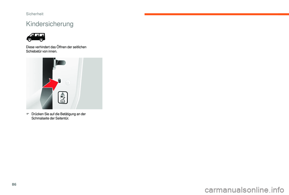 CITROEN JUMPER 2019  Betriebsanleitungen (in German) 86
Kindersicherung
Diese verhindert das Öffnen der seitlichen 
Schiebetür von innen.
F
 D
rücken Sie auf die Betätigung an der 
Schmalseite der Seitentür. 
Sicherheit  