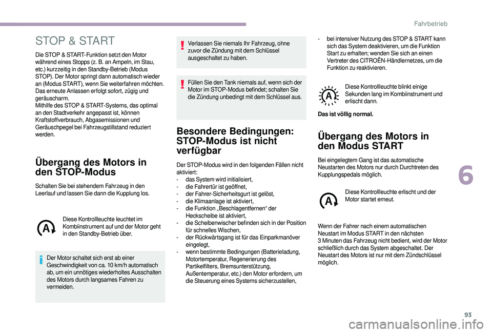 CITROEN JUMPER 2019  Betriebsanleitungen (in German) 93
STOP & START
Die STOP & START-Funktion setzt den Motor 
während eines Stopps (z. B. an Ampeln, im Stau, 
etc.) kurzzeitig in den Standby-Betrieb (Modus 
STOP). Der Motor springt dann automatisch w