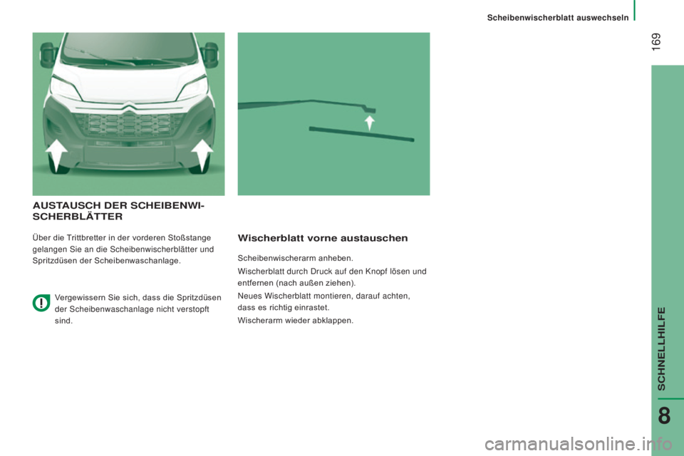 CITROEN JUMPER 2017  Betriebsanleitungen (in German)  169
Scheibenwischerblatt auswechseln
Jumper_de_Chap08_Aide-Rapide_ed01-2016
AUSTAUSCH DER SCHEIBENWI-SCHERBLä TTER
Über die Trittbretter in der vorderen Stoßstange 
gelangen Sie an die Scheibenwis