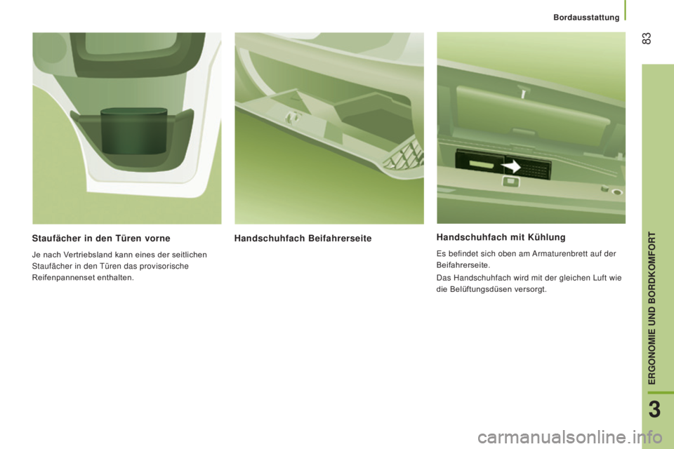 CITROEN JUMPER 2017  Betriebsanleitungen (in German) Bordausstattung
 83
Jumper_de_Chap03_Ergo-et-confort_ed01-2016
Handschuhfach mit Kühlung
Es befindet sich oben am Armaturenbrett auf der 
Beifahrerseite.
Das Handschuhfach wird mit der gleichen Luft 