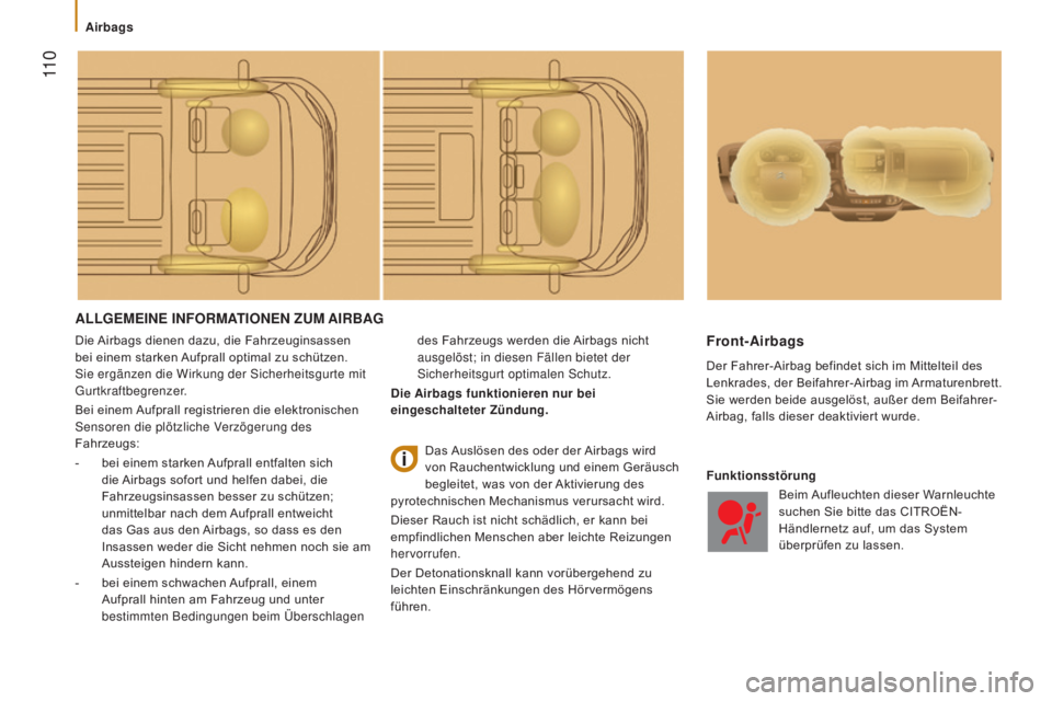 CITROEN JUMPER 2016  Betriebsanleitungen (in German)  11 0
jumper_de_Chap05_Securite_ed01-2015
ALLGEMEINE INFORMATIONEN ZUM AIRBAG
Die Airbags dienen dazu, die Fahrzeuginsassen 
bei einem starken Aufprall optimal zu schützen. 
Sie ergänzen die Wirkung