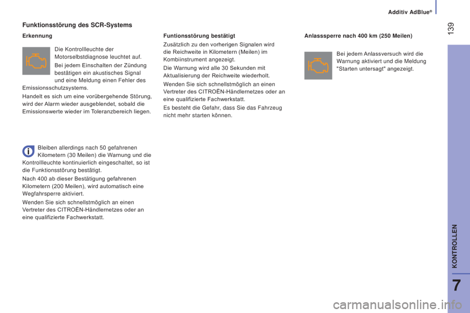 CITROEN JUMPER 2016  Betriebsanleitungen (in German)  139
jumper_de_Chap07_Verifications_ed01-2015
Funktionsstörung des SCR-Systems
Die Kontrollleuchte der 
Motorselbstdiagnose leuchtet auf.
Bei jedem Einschalten der Zündung 
bestätigen ein akustisch