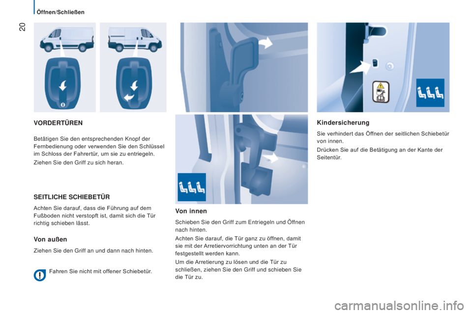 CITROEN JUMPER 2016  Betriebsanleitungen (in German)  20
jumper_de_Chap02_Pret-a-Partir_ed01-2015
VORDERTÜRENKindersicherung
Sie verhindert das Öffnen der seitlichen Schiebetür 
von innen.
Drücken Sie auf die Betätigung an der Kante der 
Seitentür