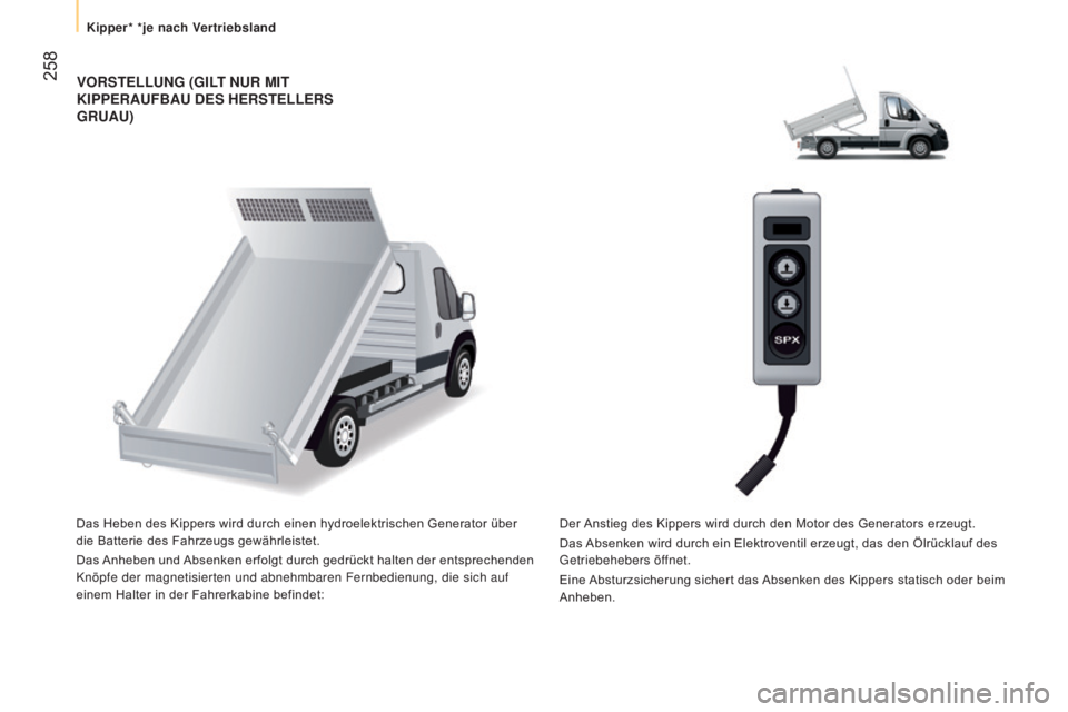 CITROEN JUMPER 2016  Betriebsanleitungen (in German)  258
jumper_de_Chap11_Particularites_ed01-2015
VORSTELLUNG (GILT NUR MIT  
K I pp ERAUFBAU   DES  H ERSTELLERS  
G
RUAU )
Das Heben des Kippers wird durch einen hydroelektrischen Generator über 
die 