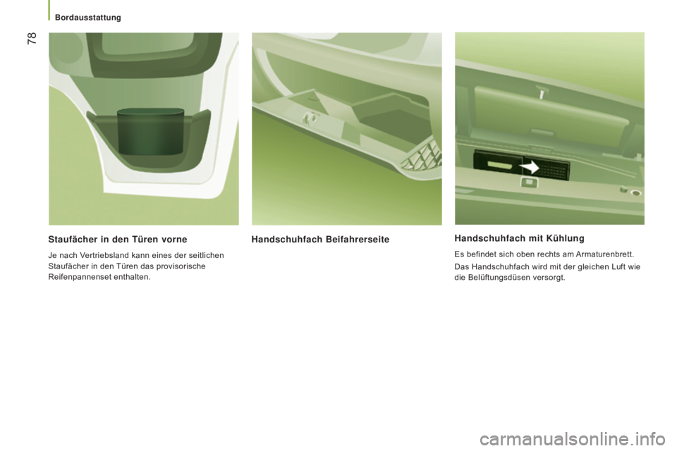 CITROEN JUMPER 2016  Betriebsanleitungen (in German)  78
jumper_de_Chap03_Ergo-et-confort_ed01-2015
Handschuhfach mit Kühlung
Es befindet sich oben rechts am Armaturenbrett.
Das Handschuhfach wird mit der gleichen Luft wie 
die Belüftungsdüsen versor