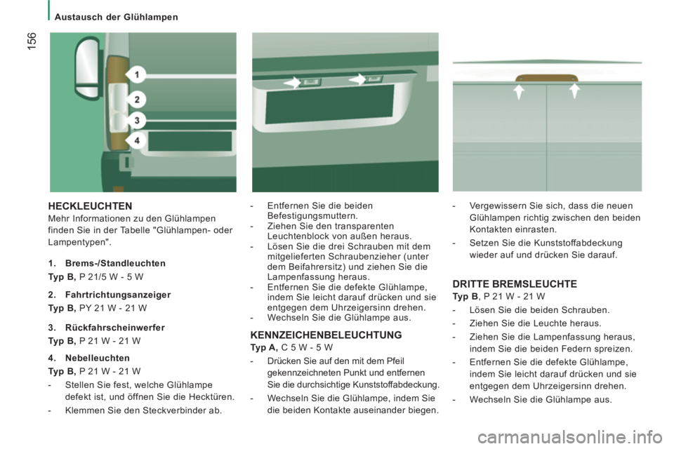 CITROEN JUMPER 2014 Betriebsanleitungen (in German) 156
Austausch der Glühlampen
HECKLEUCHTEN
Mehr Informationen zu den Glühlampen
finden Sie in der Tabelle "Glühlampen- oder
Lampentypen".
- Entfernen Sie die beiden
Befestigun CITROEN JUMPER 2014 Betriebsanleitungen (in German) 156
Austausch der Glühlampen
HECKLEUCHTEN
Mehr Informationen zu den Glühlampen
finden Sie in der Tabelle "Glühlampen- oder
Lampentypen".
- Entfernen Sie die beiden
Befestigun
