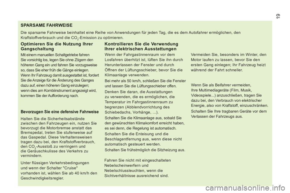 CITROEN JUMPER 2014  Betriebsanleitungen (in German) 19
SPA RSAME FAHRWEISE
  Die sparsame Fahrweise beinhaltet eine Reihe von Anwendungen für jeden Tag, die es dem Autofahrer ermöglichen, den 
Kraftstoffverbrauch und die CO
2-Emission zu optimieren. 