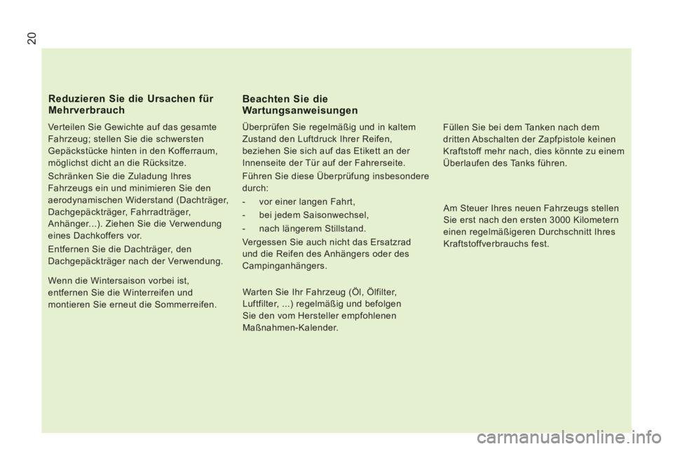 CITROEN JUMPER 2014  Betriebsanleitungen (in German) 20
   
Verteilen Sie Gewichte auf das gesamte 
Fahrzeug; stellen Sie die schwersten 
Gepäckstücke hinten in den Kofferraum, 
möglichst dicht an die Rücksitze. 
  Schränken Sie die Zuladung Ihres 
