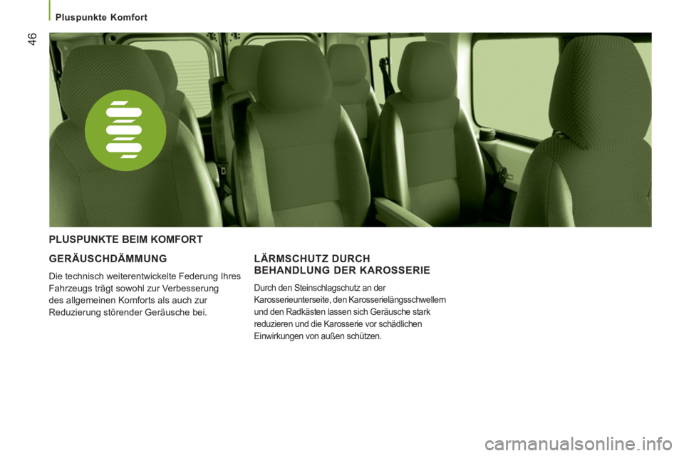 CITROEN JUMPER 2014  Betriebsanleitungen (in German) 46
   
 
Pluspunkte Komfort    
 
 
GERÄUSCHDÄMMUNG 
 
Die technisch weiterentwickelte Federung Ihres 
Fahrzeugs trägt sowohl zur Verbesserung 
des allgemeinen Komforts als auch zur 
Reduzierung st