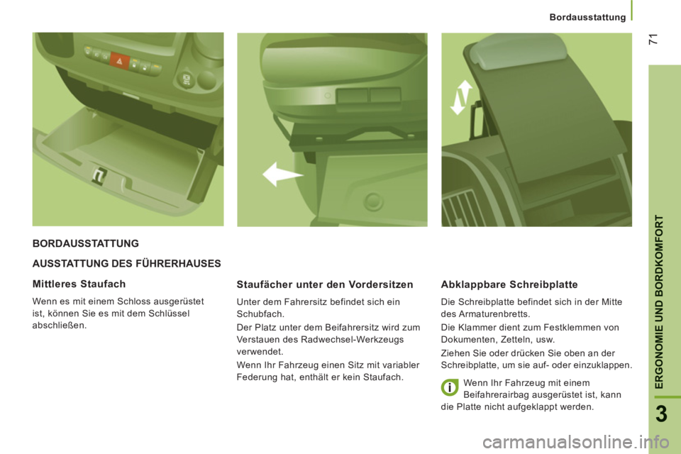 CITROEN JUMPER 2014  Betriebsanleitungen (in German) 71
3
ERGONOMIE UND BORDKOMFOR
T
Bordausstattung
AUSSTATTUNG DES FÜHRERHAUSES
   
Staufächer unter den Vordersitzen
 
Unter dem Fahrersitz befindet sich ein 
Schubfach. 
  Der Platz unter dem Beifahr