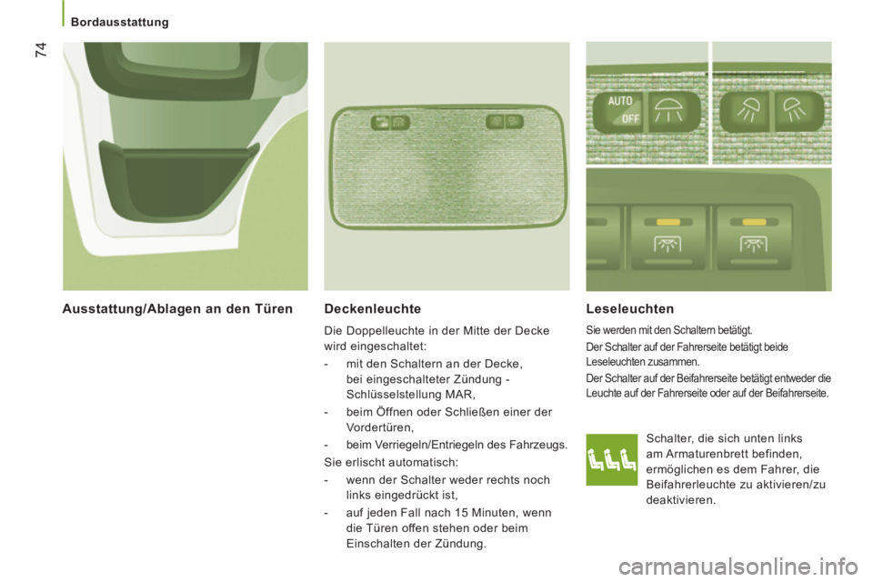 CITROEN JUMPER 2014  Betriebsanleitungen (in German) 74
   
 
Bordausstattung  
 
Deckenleuchte 
 
Die Doppelleuchte in der Mitte der Decke 
wird eingeschaltet: 
   
 
-   mit den Schaltern an der Decke, 
bei eingeschalteter Zündung - 
Schlüsselstellu